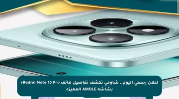 ‎إعلان رسمي اليوم.. شاومي تكشف تفاصيل هاتف Redmi Note 15 Pro+ بشاشة AMOLE المميزة